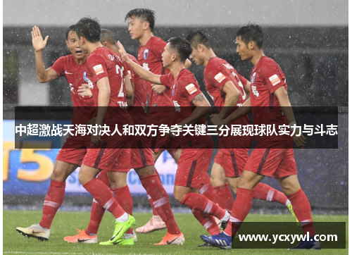 中超激战天海对决人和双方争夺关键三分展现球队实力与斗志