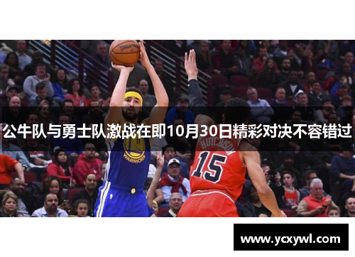 公牛队与勇士队激战在即10月30日精彩对决不容错过